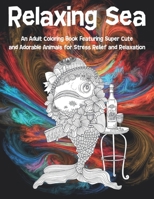 Relaxing Sea - An Adult Coloring Book Featuring Super Cute and Adorable Animals for Stress Relief and Relaxation B08QRXTFP3 Book Cover