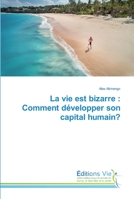 La vie est bizarre : Comment développer son capital humain? 6139588537 Book Cover