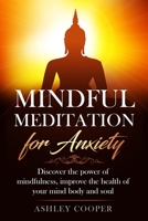 Mindful meditation for anxiety: Discover the power of mindfulness, improve the health of your mind body and soul 171112964X Book Cover