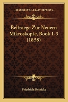 Beitraege Zur Neuern Mikroskopie, Book 1-3 (1858) 1160044384 Book Cover