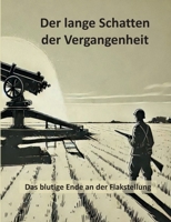 Der lange Schatten der Vergangenheit: Das blutige Ende an der Flakstellung (German Edition) 3839147042 Book Cover