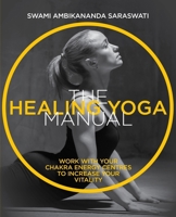 The Healing Yoga Manual: Work with Your Chakra Energy Centres to Increase Your Vitality 1859064299 Book Cover