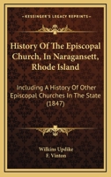 History Of The Episcopal Church, In Naragansett, Rhode Island: Including A History Of Other Episcopal Churches In The State 1165551268 Book Cover