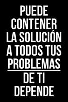 Puede contener la soluci�n a todos tus problemas De ti depende: Un divertido cuaderno con una frase motivadora para regalar 1677225319 Book Cover