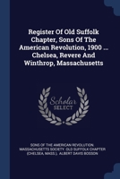 Register Of Old Suffolk Chapter, Sons Of The American Revolution, 1900 ... Chelsea, Revere And Winthrop, Massachusetts 1377290034 Book Cover