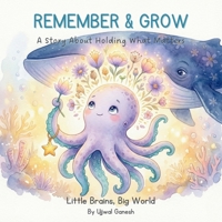 REMEMBER & GROW: A Story About Holding What Matters (Little Brains, Big World) B0GDV3QFFH Book Cover