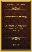 Transatlantic Tracings: Or Sketches Of Persons And Scenes In America 1275646948 Book Cover