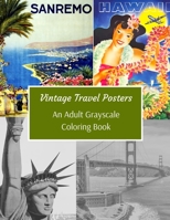 Vintage Travel Posters: An Adult Grayscale Coloring Book: Give New Life To 43 Beautiful Classic Old Travel Images: Great Gift For Colorists And Coloring Lovers Of All Skills Level 1707495440 Book Cover