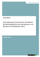 Entwicklung der Tierrechte. Moralische Rechtfertigung für das Anerkennen von Rechten verschiedener Tiere 3346431487 Book Cover