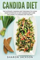 Candida Diet: The Ultimate Candida Diet Program to Clean Your System by 21 Day Candida Diet: Including 70 Candida Diet Recipes 1545575436 Book Cover