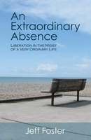 An Extraordinary Absence: Liberation in the Midst of a Very Ordinary Life 0956309100 Book Cover