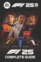 F1 25 The Complete Game Guide – Master Every Track, Car, and Strategy B0FBMG7YGB Book Cover