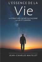 L'Essence de la Vie: La Structure Cachée Qui Façonne la Vie et l'Univers (French Edition) B0F3JBMTFK Book Cover