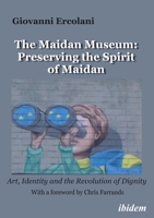 The Maidan Museum: Preserving the Spirit of Maidan: Art, Identity, and the Revolution of Dignity 3838217632 Book Cover