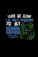 Leave me. I'm speaking German Shepherd today: Notebook - Journal - Diary - 110 Lined pages 1080162801 Book Cover
