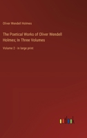 The Poetical Works of Oliver Wendell Holmes; In Three Volumes: Volume 2 - in large print 3368367897 Book Cover