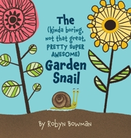 The (Kinda Boring, Not That Great, Pretty Super Awesome) Garden Snail 1735767409 Book Cover