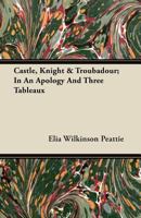 Castle, Knight & Troubadour: In an Apology and Three Tableaux 0548569169 Book Cover