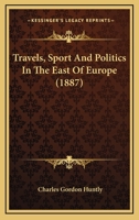 Travels, Sport And Politics In The East Of Europe 1241487987 Book Cover