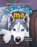 A Dog Like Me: A shelter dog's journey to finding his forever home B0BKS8W3DX Book Cover