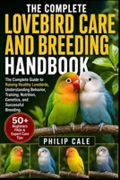 LOVEBIRD CARE AND BREEDING HANDBOOK: The Complete Guide to Raising Healthy Lovebirds, Understanding Behavior, Training, Nutrition, Genetics, and Successful Breeding. B0H6RSCPP4 Book Cover
