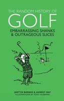 The Random History of Golf: Embarrassing Shanks  Outrageous Slices 1853759384 Book Cover