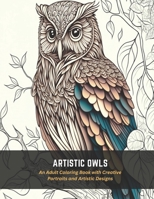 Artistic Owls: An Adult Coloring Book with Creative Portraits and Artistic Designs B0C4MYQC9B Book Cover