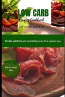 Low carb recipes cookbook for women above 50: Simple, satisfying and nourishing meals for a younger you B0CRTKT8T6 Book Cover