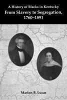 A History of Blacks in Kentucky: From Slavery to Segregation, 1760-1891 0916968324 Book Cover