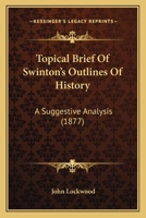 Topical Brief Of Swinton's Outlines Of History: A Suggestive Analysis 1104510448 Book Cover