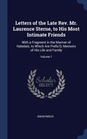 Letters of the late Rev. Mr. Laurence Sterne, to his most intimate friends. To which are prefixed, memoirs of his life and family, written by ... by his daughter, Mrs Medalle Volume 1 of 3 1021706469 Book Cover