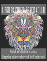 Libro Da Colorare Per Adulti: Modelli per alleviare lo stress: Disegni da colorare divertenti, facili e rilassanti B088N41R2H Book Cover