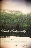 Creole Indigeneity: Between Myth and Nation in the Caribbean 081667776X Book Cover