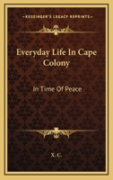Everyday Life In Cape Colony: In Time Of Peace 0548298351 Book Cover