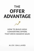 THE OFFER ADVANTAGE: How to Build High-Converting Offers That Drive Massive Sales B0GX1G2ZLX Book Cover
