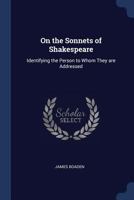 On the Sonnets of Shakespeare: Identifying the Person to Whom They Are Addressed : And Elucidating Several Points in the Poet's History 1018914803 Book Cover