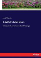 D. Wilhelm Julius Mann, ein deutsch-amerikanischer theologe 3743457822 Book Cover