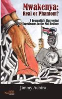 Mwakenya: Real or Phantom; subtitle: A Journalist's Harrowing Experience in the Moi Regime 1926906020 Book Cover