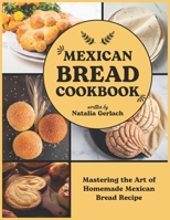 Mexican Bread Cookbook: Mastering the Art of Homemade Mexican Bread Recipe B0CSYRBLG9 Book Cover