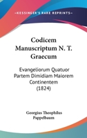 Codicem Manuscriptum N. T. Graecum: Evangeliorum Quatuor Partem Dimidiam Maiorem Continentem (1824) 1160832110 Book Cover