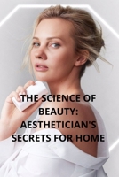 The Science of Beauty: Aesthetician's Secrets for Home: Learn to Care for Your Skin Like a Pro B0FJZY966M Book Cover