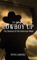 It's Time to Cowboy Up: The Demise of the American Male 1621379647 Book Cover