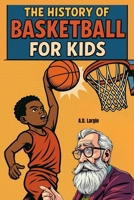 History of Basketball For Kids: basketball books for kids B0FBMLLLXQ Book Cover
