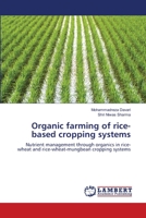 Organic farming of rice-based cropping systems: Nutrient management through organics in rice-wheat and rice-wheat-mungbean cropping systems 3659223522 Book Cover