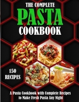The Complete Pasta Cookbook: A Pasta Cookbook with Complete Recipes to Make Fresh Pasta Any Night null Book Cover