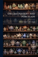 English Pottery And Porcelain: Being A Concise Account Of The Development Of The Potter's Art In England... 1271491567 Book Cover