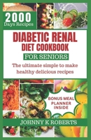 DIABETIC RENAL DIET COOKBOOK FOR SENIORS: The ultimate simple to make healthy delicious recipes B0CP31CMSP Book Cover