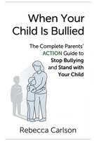 When Your Child Is Bullied: The Complete Parents’ Action Guide to Stop Bullying and Stand with Your Child B0GF1X1W5R Book Cover