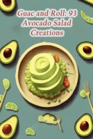 Guac and Roll: 93 Avocado Salad Creations B0CFCY4RZT Book Cover