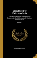 Grundriss Der Elektrotechnik: F�r Den Praktischen Gebrauch, F�r Studierende Der Elektrotechnik Und Zum Selbststudium; Volume 1 0270218246 Book Cover